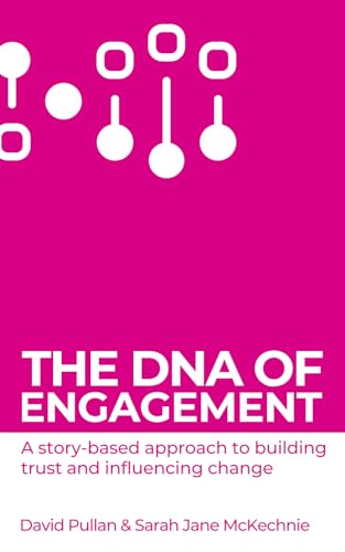 The DNA of Engagement: A story-based approach to building trust and influencing change.