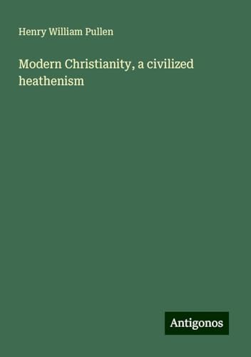 Modern Christianity, a civilized heathenism von Antigonos Verlag