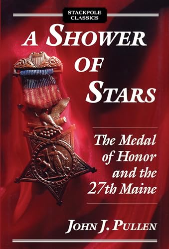 A Shower of Stars: The Medal of Honor and the 27th Maine (Stackpole Classics)