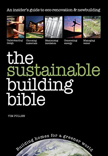 The Sustainable Building Bible: An Insiders' Guide to eco-renovation & Newbuilding: Building Homes for a Greener World