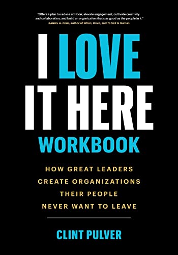 I Love It Here Workbook: How Great Leaders Create Organizations Their People Never Want to Leave