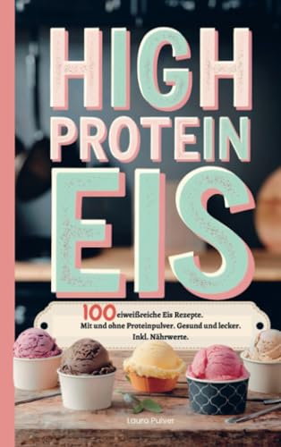 High Protein Eis: 100 eiweißreiche Eisrezepte. Mit und ohne Proteinpulver. Gesund und lecker. Inkl. Nährwerte. von Bookmundo