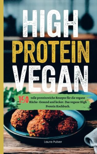 High Protein Vegan: 150 tolle proteinreiche Rezepte für die vegane Küche- Gesund und lecker. Das vegane High Protein Kochbuch. von Bookmundo