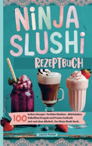 Ninja Slushi Rezeptbuch: 100 leckere Rezepte- Perfekte Slushies-, Milchshakes, Eiskaffees/Frappés und Frozen Cocktails (mit und ohne Alkohol). Das Ninja Slushi Buch. von Bookmundo