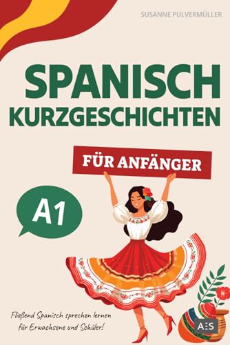 Spanisch Kurzgeschichten für Anfänger: Fließend Spanisch sprechen lernen für Erwachsene und Schüler! (zweisprachige Geschichten mit Grammatik, Vokabeln, Audios und Rätseln) - komplett in Farbe! von AES Verlag