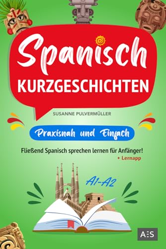 Spanisch Kurzgeschichten – praxisnah & einfach: Fließend Spanisch sprechen lernen für Anfänger! (zweisprachige Geschichten mit Grammatik, Vokabeln, Übungen, Audios und Redewendungen) von AES Verlag