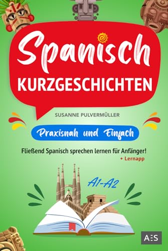 Spanisch Kurzgeschichten – praxisnah & einfach: Fließend Spanisch sprechen lernen für Anfänger! (zweisprachige Geschichten mit Grammatik, Vokabeln, Übungen, Audios und Redewendungen)
