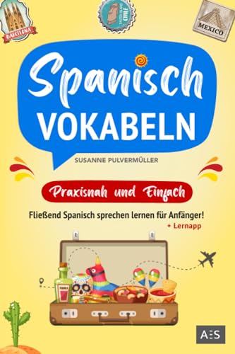 Spanisch Vokabeln - praxisnah und einfach: Fließend Spanisch sprechen lernen für Anfänger! (Wortschatz A1-B1 mit Phrasen, Redewendungen, Verblisten, Audios und Lernapp) von AES Verlag
