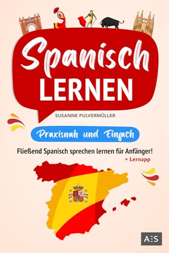 Spanisch lernen – praxisnah und einfach: Fließend Spanisch sprechen lernen für Anfänger! (Mit Grammatik, Übungen inkl. Lösungen, Vokabellisten, Phrasen, Kurzgeschichten und Audioinhalten) von AES Verlag