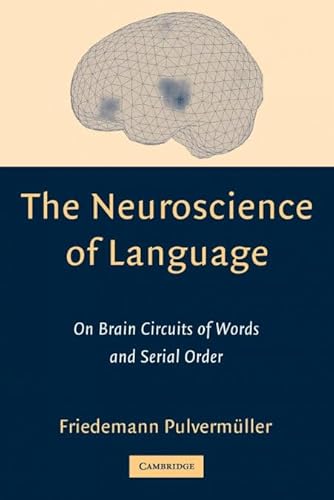 The Neuroscience of Language: On Brain Circuits of Words and Serial Order von Cambridge University Press