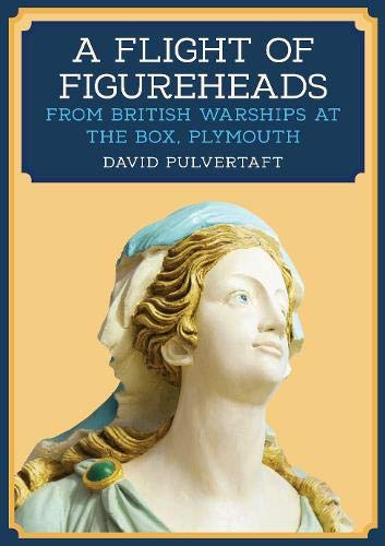 A Flight of Figureheads: From British Warships at The Box, Plymouth von Amberley Publishing