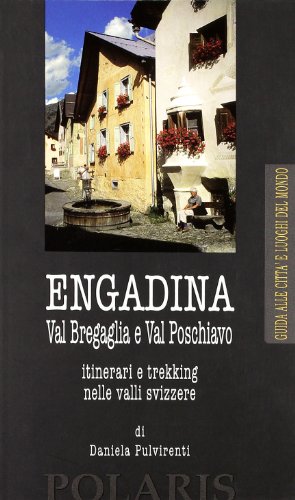 Engadina. Val Bregaglia e Val Poschiavo. Itinerari e trekking nelle valli svizzere (Città e luoghi del mondo)