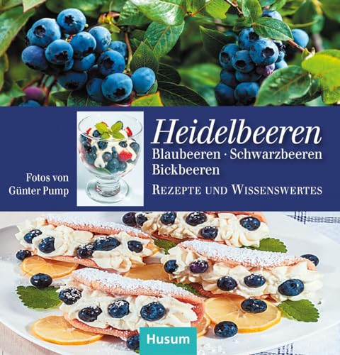 Heidelbeeren: Blaubeeren, Schwarzbeeren, Bickbeeren, Rezepte und Wissenswertes von Husum Druck- und Verlagsgesellschaft