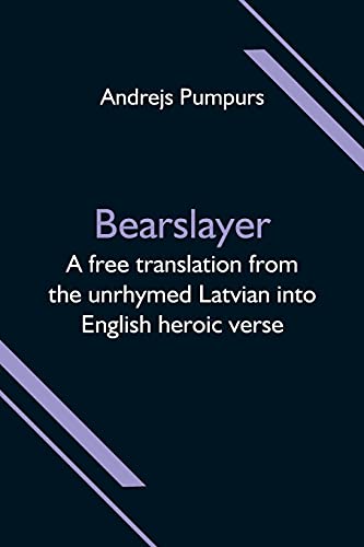 Bearslayer; A free translation from the unrhymed Latvian into English heroic verse von Alpha Editions
