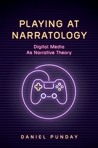 Playing at Narratology: Digital Media as Narrative Theory (THEORY INTERPRETATION NARRATIV)