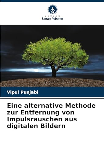 Eine alternative Methode zur Entfernung von Impulsrauschen aus digitalen Bildern von Verlag Unser Wissen