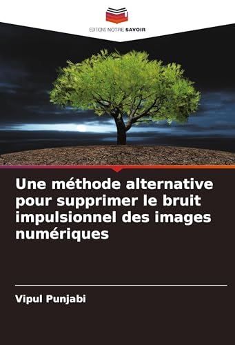 Une méthode alternative pour supprimer le bruit impulsionnel des images numériques von Editions Notre Savoir