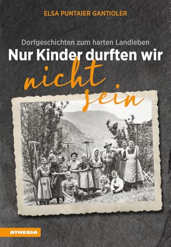 Nur Kinder durften wir nicht sein: Dorfgeschichten zum harten Landleben von Athesia Tappeiner Verlag