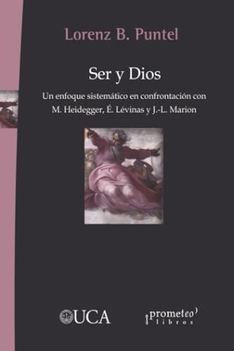 Ser y Dios: Un enfoque sistemático en confrontación con M. Heidegger, É. Lévinas y J.–L. Marion
