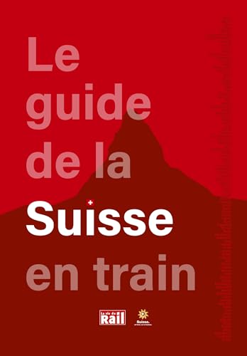 LE GUIDE DE LA SUISSE EN TRAIN
