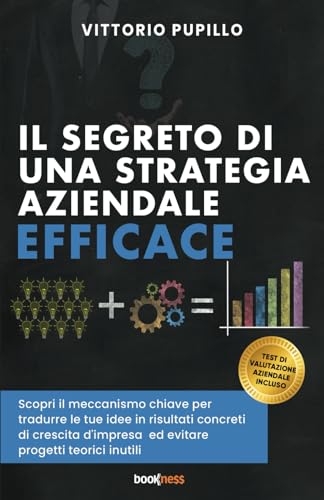 Il segreto di una strategia aziendale efficace: Scopri il meccanismo chiave per tradurre le tue idee in risultati concreti di crescita d'impresa ed evitare progetti teorici inutili Il segreto di una strategia aziendale efficace: Scopri il meccanismo chiave per tradurre le tue idee in risultati concreti di crescita d'impresa ed evitare progetti teorici inutili von Bookness