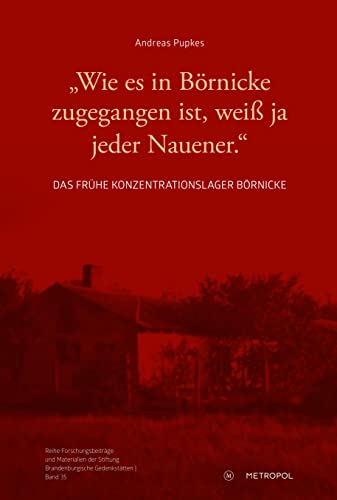 „Wie es in Börnicke zugegangen ist, weiß ja jeder Nauener.“: Das frühe Konzentrationslager Börnicke im Osthavelland (Reihe Forschungsbeiträge und ... der Stiftung Brandenburgische Gedenkstätten) von Metropol-Verlag