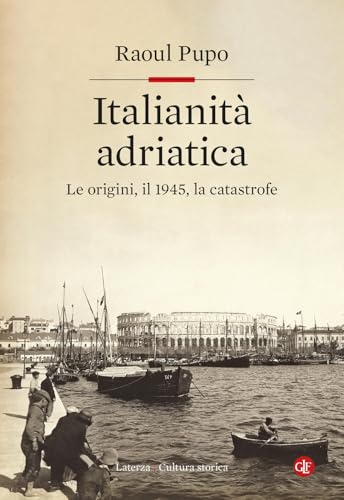 Italianità adriatica. Le origini, il 1945, la catastrofe (Cultura storica) von Laterza