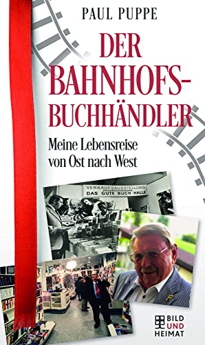 Der Bahnhofsbuchhändler: Meine Lebensreise von Ost nach West von Bild Und Heimat Verlag