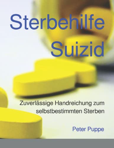 Sterbehilfe Suizid: Zuverlässige Handreichung zum selbstbestimmten Sterben von Independently published