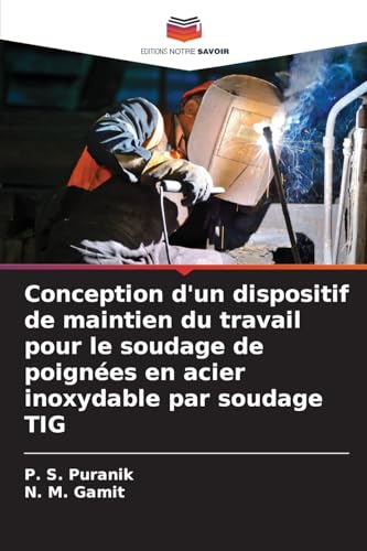 Conception d'un dispositif de maintien du travail pour le soudage de poignées en acier inoxydable par soudage TIG von Editions Notre Savoir