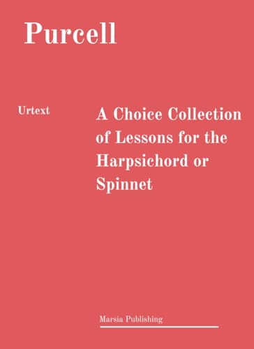 A Choice Collection of Lessons for the Harpsichord or Spinnet: URTEXT von Independently published