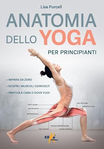 Anatomia dello yoga per principianti. Impara da zero, Scopri i muscoli coinvolti, pratica a casa o dove vuoi (Manuali pratici sportivi) von Elika