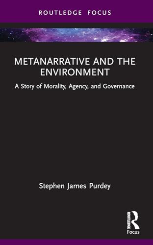 Metanarrative and the Environment: A Story of Morality, Agency, and Governance (Routledge Research in Environmental Policy and Politics) von Routledge