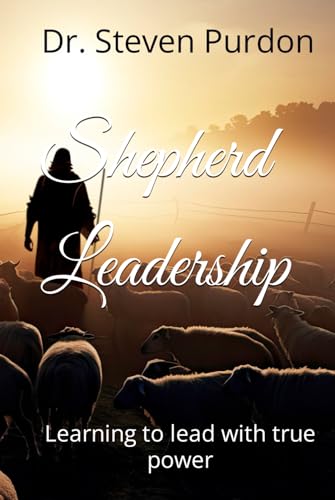 Shepherd Leadership: Learning to lead with true power von Independently published