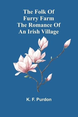 The Folk Of Furry Farm: The Romance Of An Irish Village von Alpha Editions