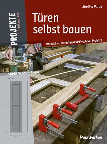 Türen selbst bauen: Materialien, Techniken und 9 Nachbau-Projekte Türen selbst bauen: Materialien, Techniken und 9 Nachbau-Projekte