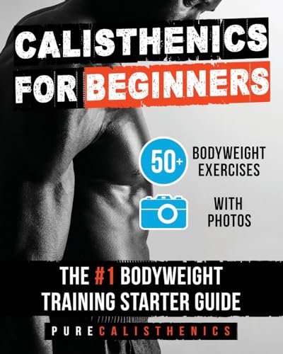Calisthenics for Beginners: 50 Bodyweight Exercises | The #1 Bodyweight Training Starter Guide (Bodyweight Exercise, Street Workout, Calisthenics Workouts) von CREATESPACE