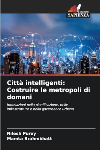 Città intelligenti: Costruire le metropoli di domani: Innovazioni nella pianificazione, nelle infrastrutture e nella governance urbana von Edizioni Sapienza