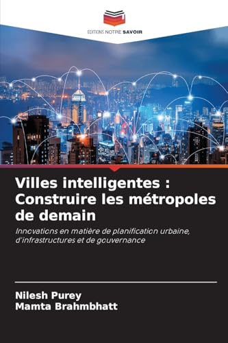 Villes intelligentes : Construire les métropoles de demain: Innovations en matière de planification urbaine, d'infrastructures et de gouvernance von Editions Notre Savoir