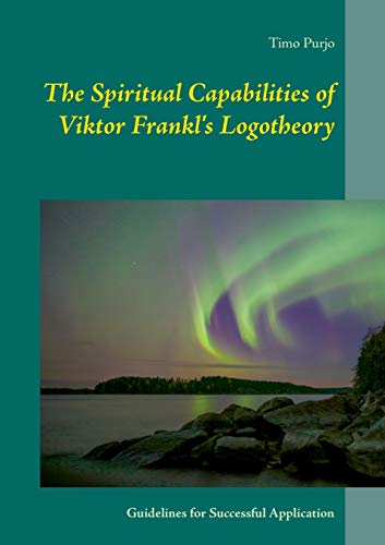 The Spiritual Capabilities of Viktor Frankl's Logotheory: Guidelines for Successful Application