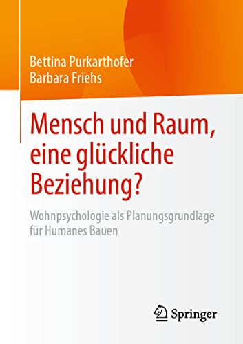 Mensch und Raum, eine glückliche Beziehung?: Wohnpsychologie als Planungsgrundlage für Humanes Bauen von Springer