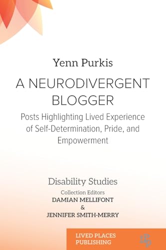 A Neurodivergent Blogger: Posts Highlighting Lived Experience of Self-Determination, Pride, and Empowerment (Disability Studies) von Lived Places Publishing