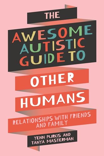 The Awesome Autistic Guide to Other Humans: Relationships With Friends and Family (Awesome Guides for Amazing Autistic Kids)