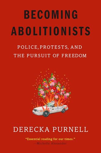 Becoming Abolitionists: Police, Protests, and the Pursuit of Freedom Becoming Abolitionists: Police, Protests, and the Pursuit of Freedom