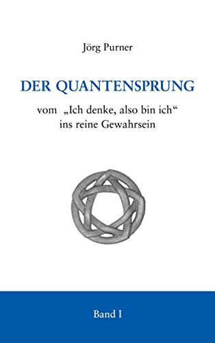 Der Quantensprung: vom "Ich denke, also bin ich" ins reine Gewahrsein von Books on Demand GmbH