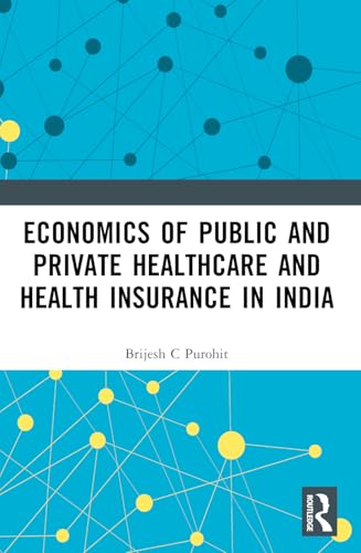 Economics of Public and Private Healthcare and Health Insurance in India Economics of Public and Private Healthcare and Health Insurance in India von Routledge India