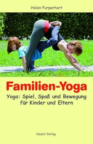Familien-Yoga: Yoga: Spiel, Spass und Bewegung für Kinder und Eltern von Oesch Verlag
