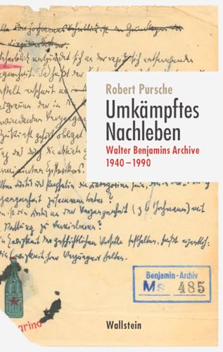 Umkämpftes Nachleben: Walter Benjamins Archive 1940-1990