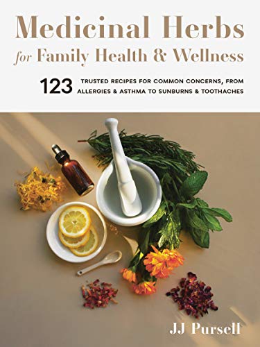 Medicinal Herbs for Family Health and Wellness: 123 Trusted Recipes for Common Concerns, from Allergies and Asthma to Sunburns and Toothaches