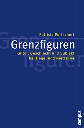 Grenzfiguren: Kultur, Geschlecht und Subjekt bei Hegel und Nietzsche (Politik der Geschlechterverhältnisse, 33)